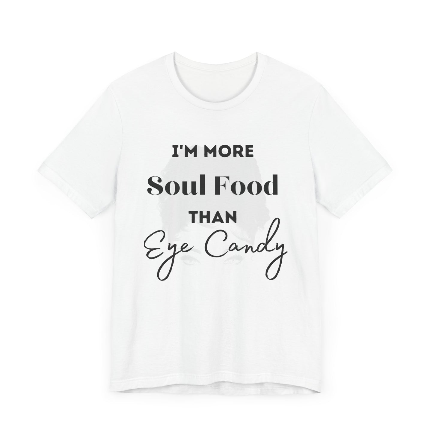 I'm More Soulfood Than Eye Candy Unisex Tee self Love Qoute
