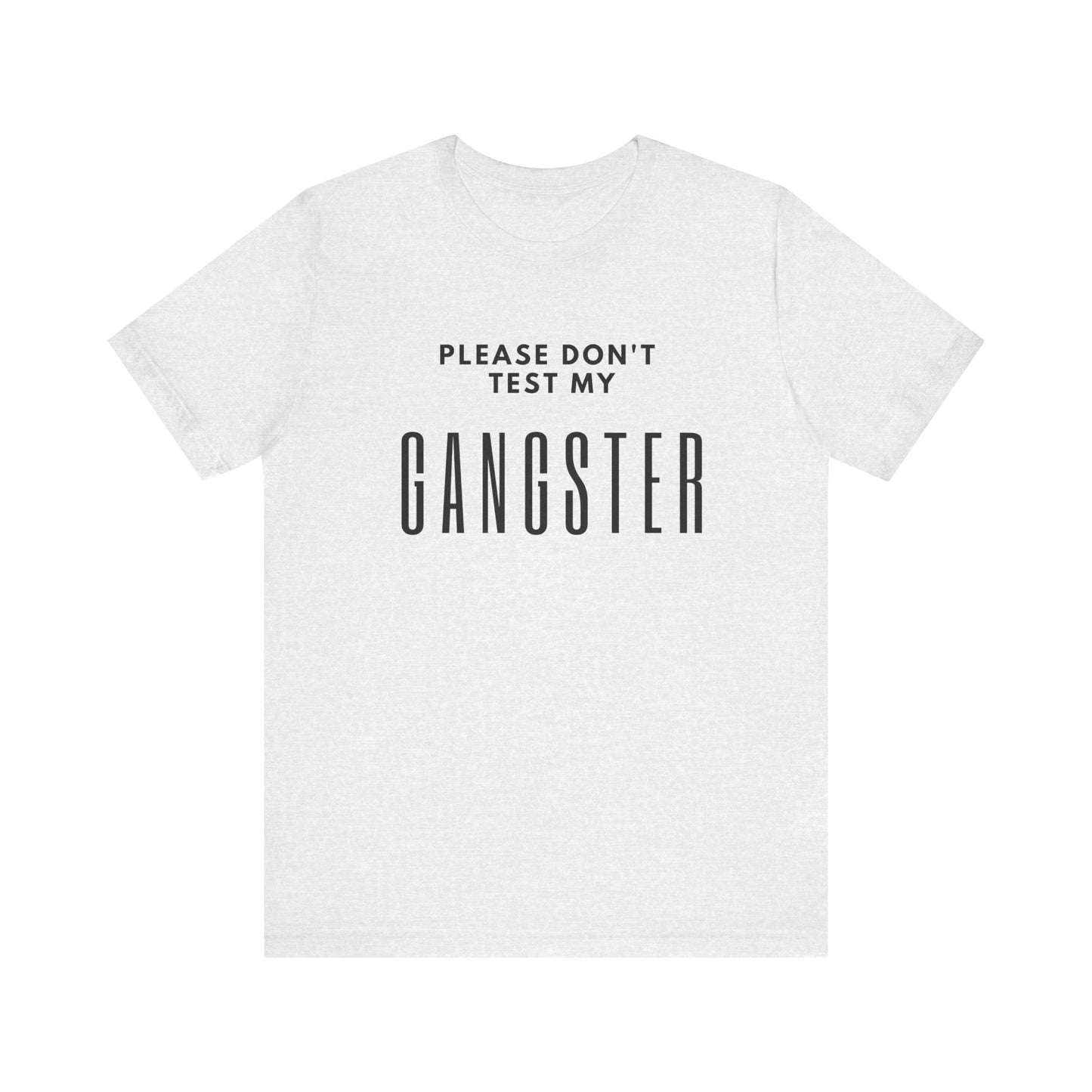Please Don't Test My Gangster Unisex Tee Sarcastic Tee Humourous Quote