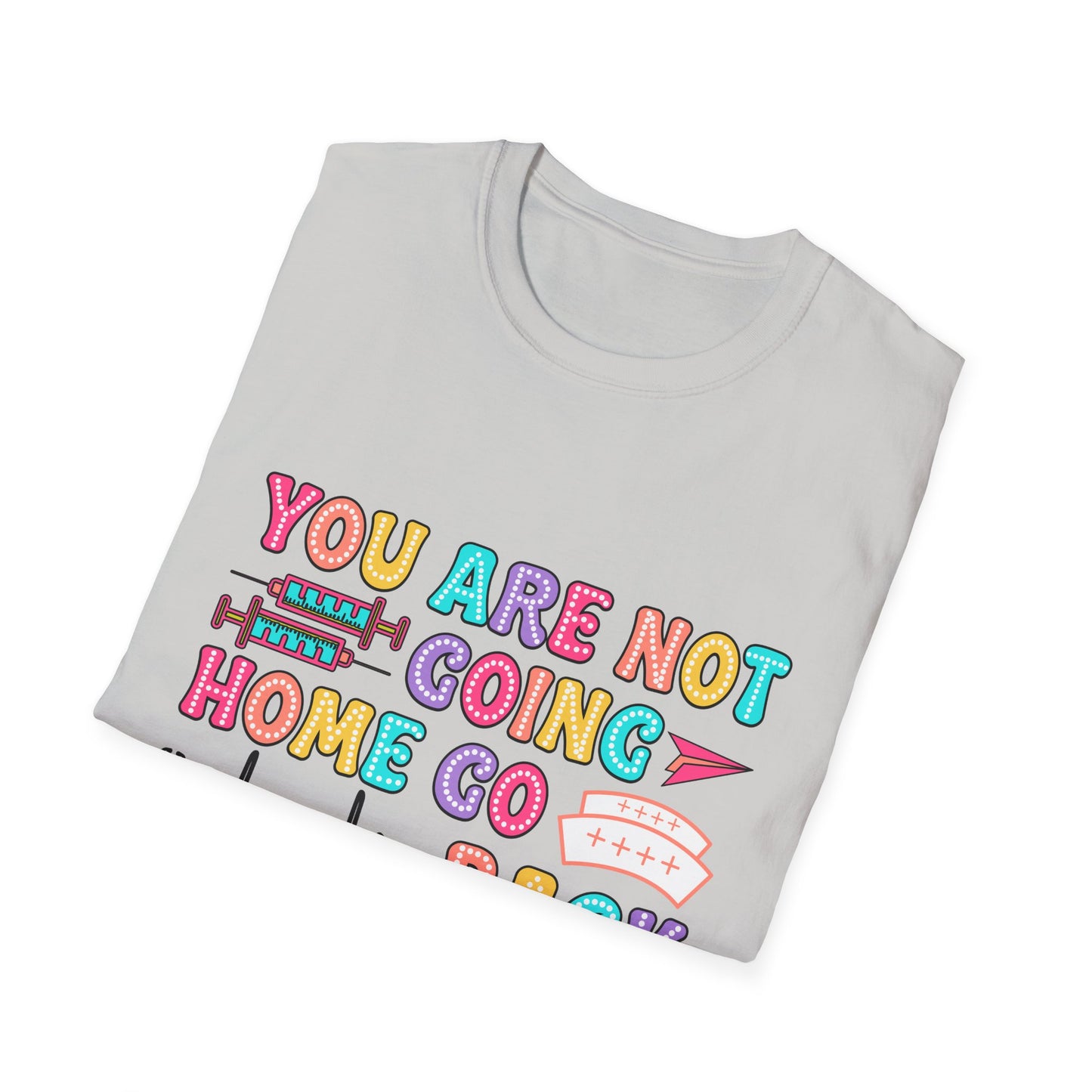 You Are Not Going Home School Nurse Shirt