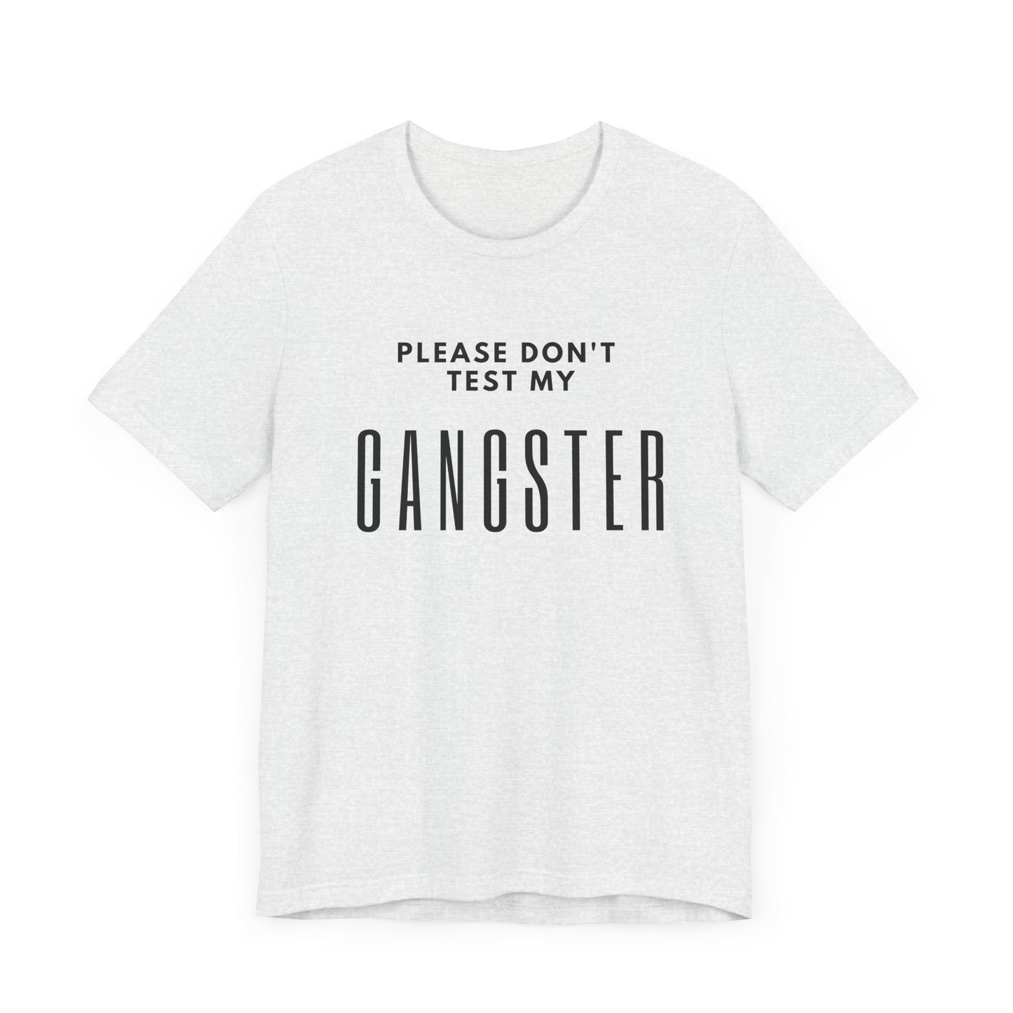 Please Don't Test My Gangster Unisex Tee Sarcastic Tee Humourous Quote