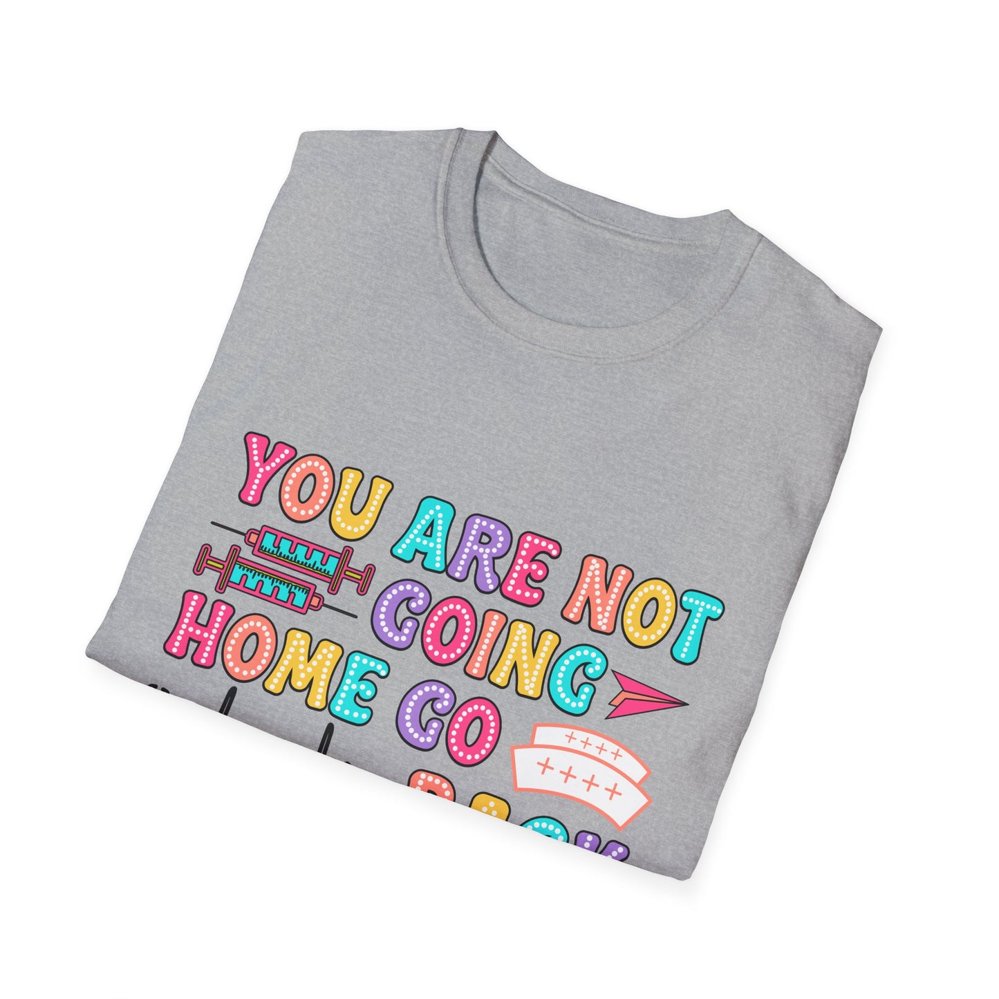 You Are Not Going Home School Nurse Shirt