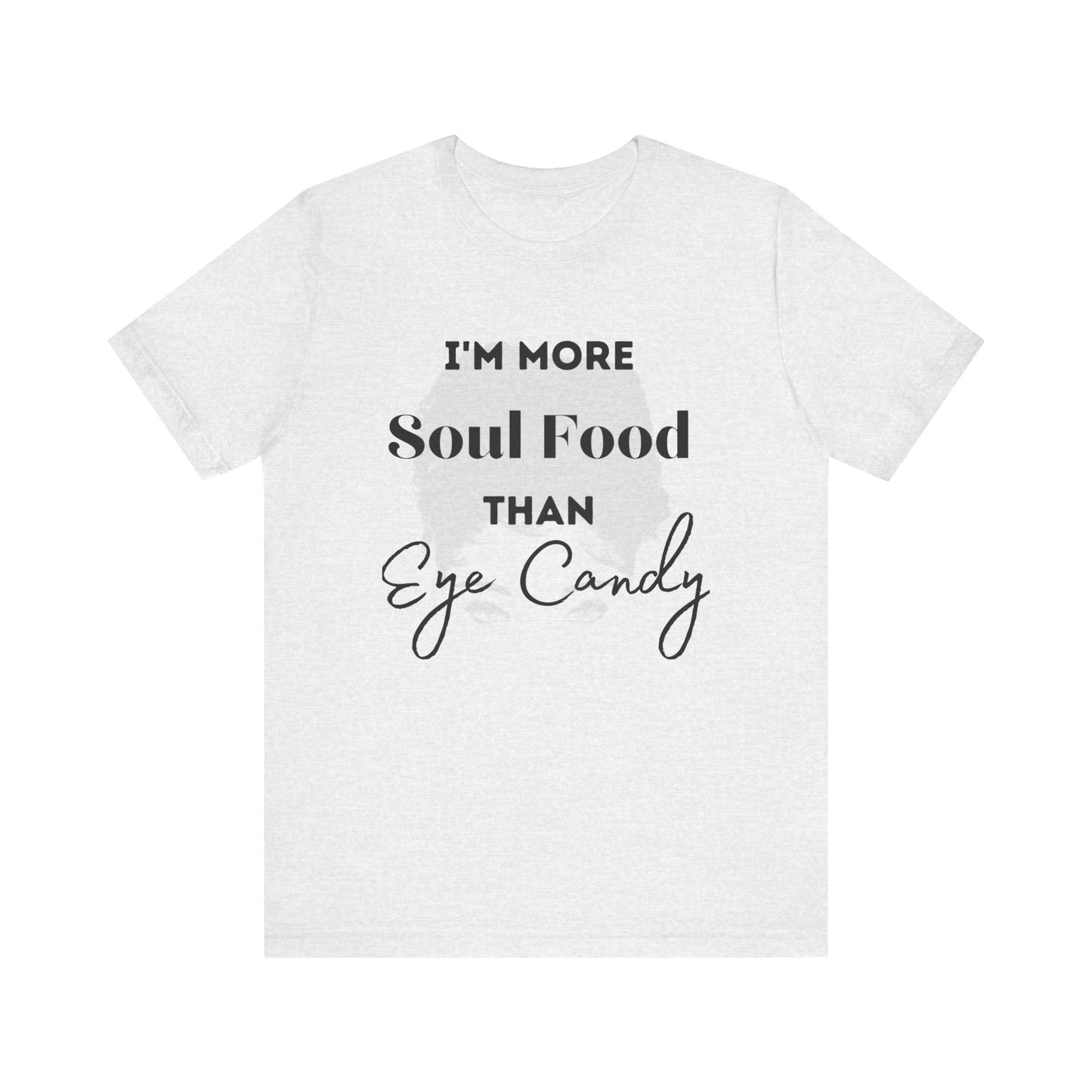 I'm More Soulfood Than Eye Candy Unisex Tee self Love Qoute