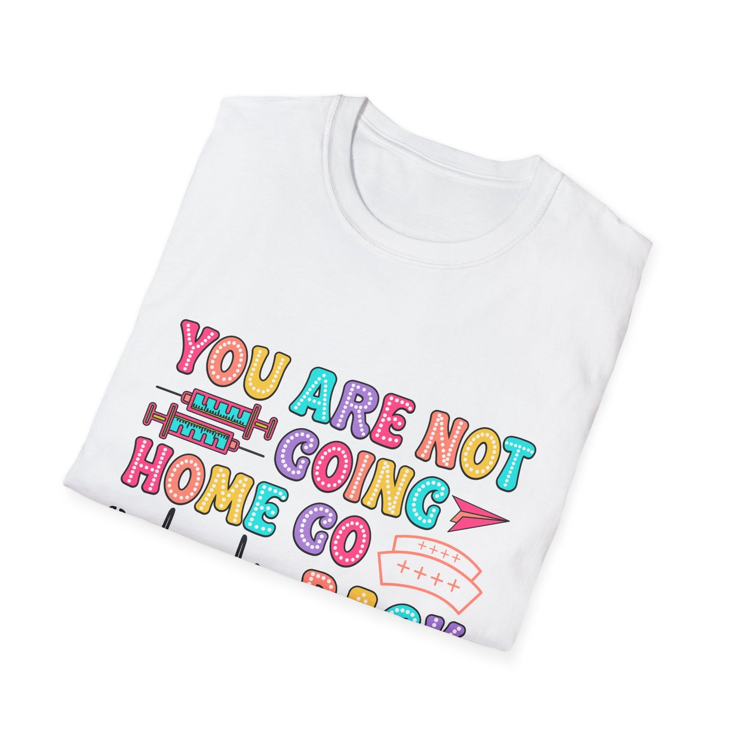 You Are Not Going Home School Nurse Shirt