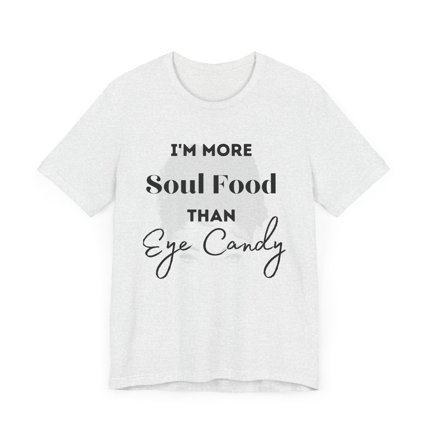 I'm More Soulfood Than Eye Candy Unisex Tee self Love Qoute