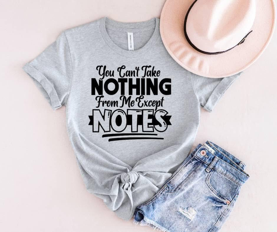 “You Can’t Take Nothing From Me Except Notes” – DTF Transfer (White Ink)