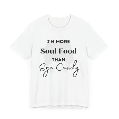 I'm More Soulfood Than Eye Candy Unisex Tee self Love Qoute