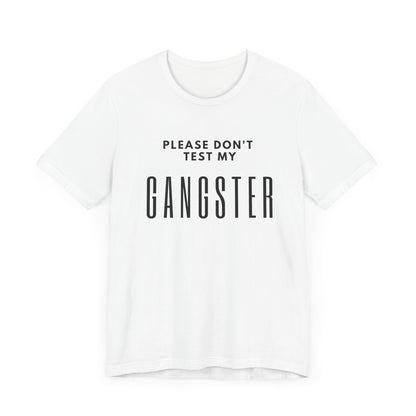 Please Don't Test My Gangster Unisex Tee Sarcastic Tee Humourous Quote