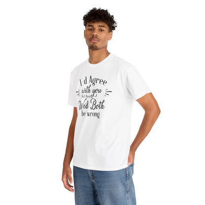 I'd Agree With You But Unisex Heavy Cotton Tee