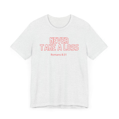 Never Take a Loss Unisex Tee Christian Quote Romans Biblical Quote