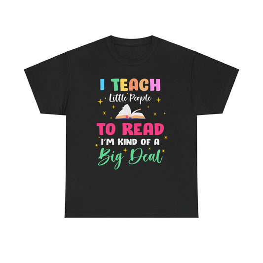 I Teach Little People to Read I'm Kind of a Big Deal Teacher Shirt Unisex Heavy Cotton Tee Teacher Appreciation Shirt