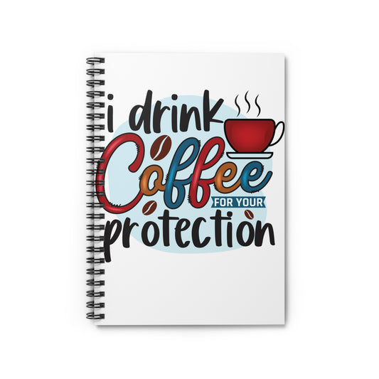 I Drink Coffee for Your Protection Spiral Journal Notebook - Ruled Line