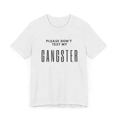 Please Don't Test My Gangster Unisex Tee Sarcastic Tee Humourous Quote
