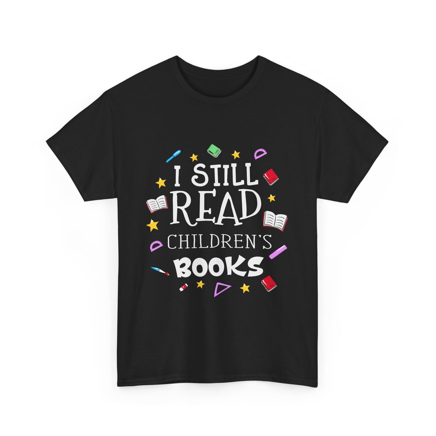 I Still Read Children's Books Teacher ShirtUnisex Heavy Cotton Tee Teacher Appreciation Shirt