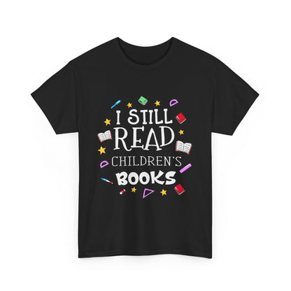 I Still Read Children's Books Teacher ShirtUnisex Heavy Cotton Tee Teacher Appreciation Shirt