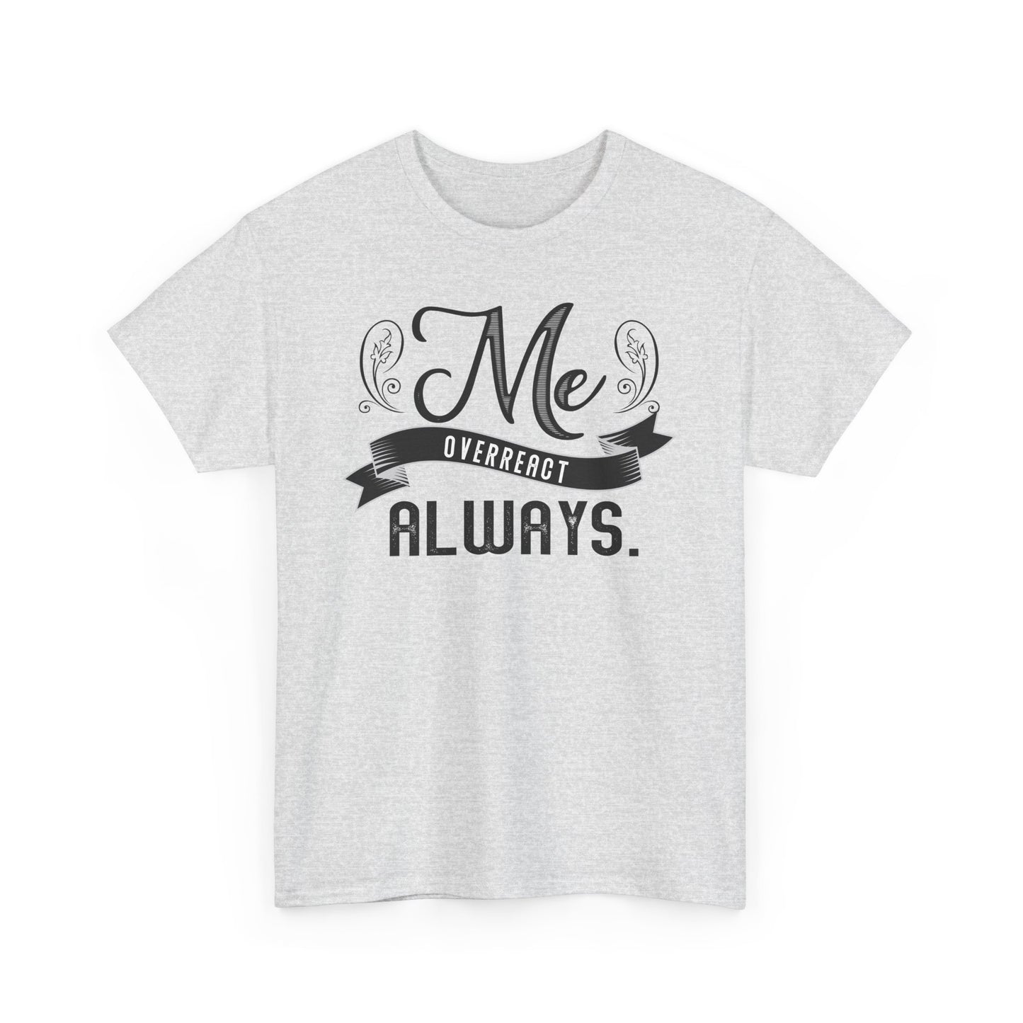 Me Overreact Always Unisex Heavy Cotton Tee