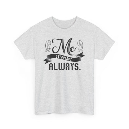 Me Overreact Always Unisex Heavy Cotton Tee