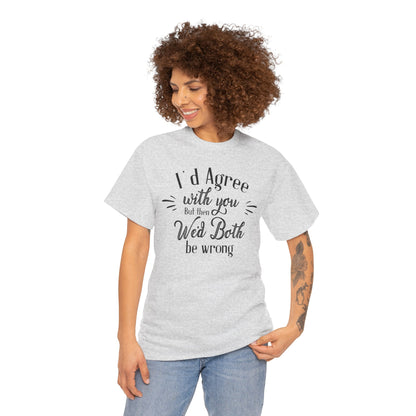 I'd Agree With You But Unisex Heavy Cotton Tee