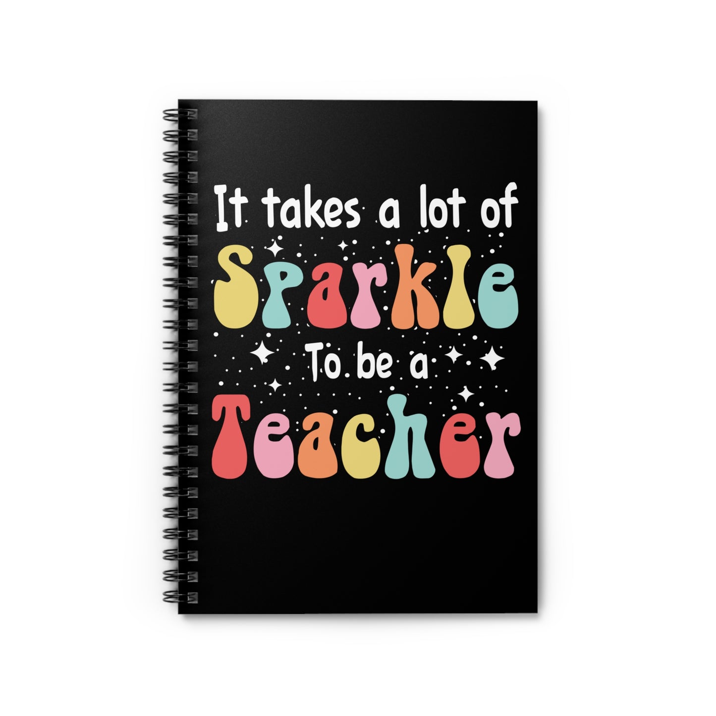 It Takes A Lot of Sparkle to Be a Teacher Spiral Journal Notebook - Ruled Line Teacher Notebook Teacher Appreciation Back to School