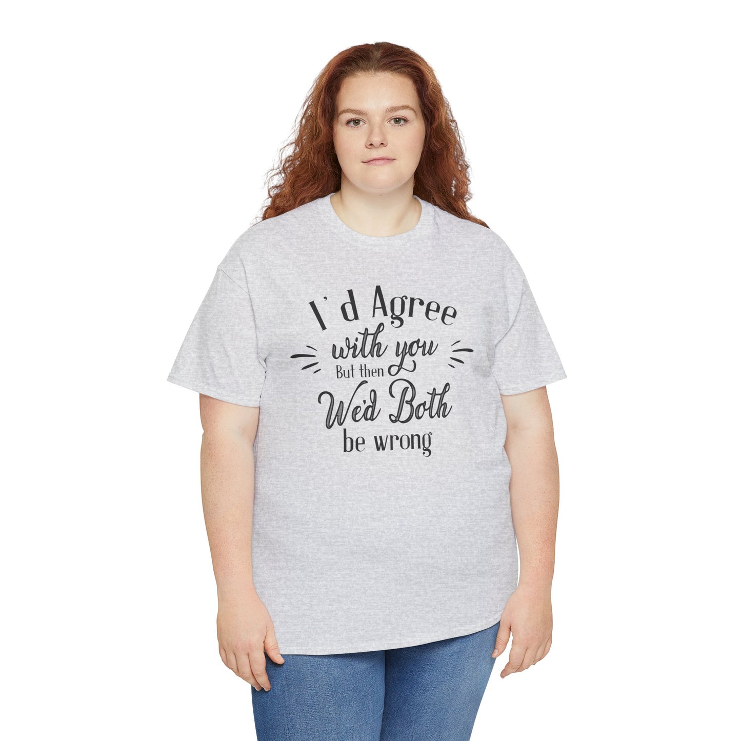 I'd Agree With You But Unisex Heavy Cotton Tee