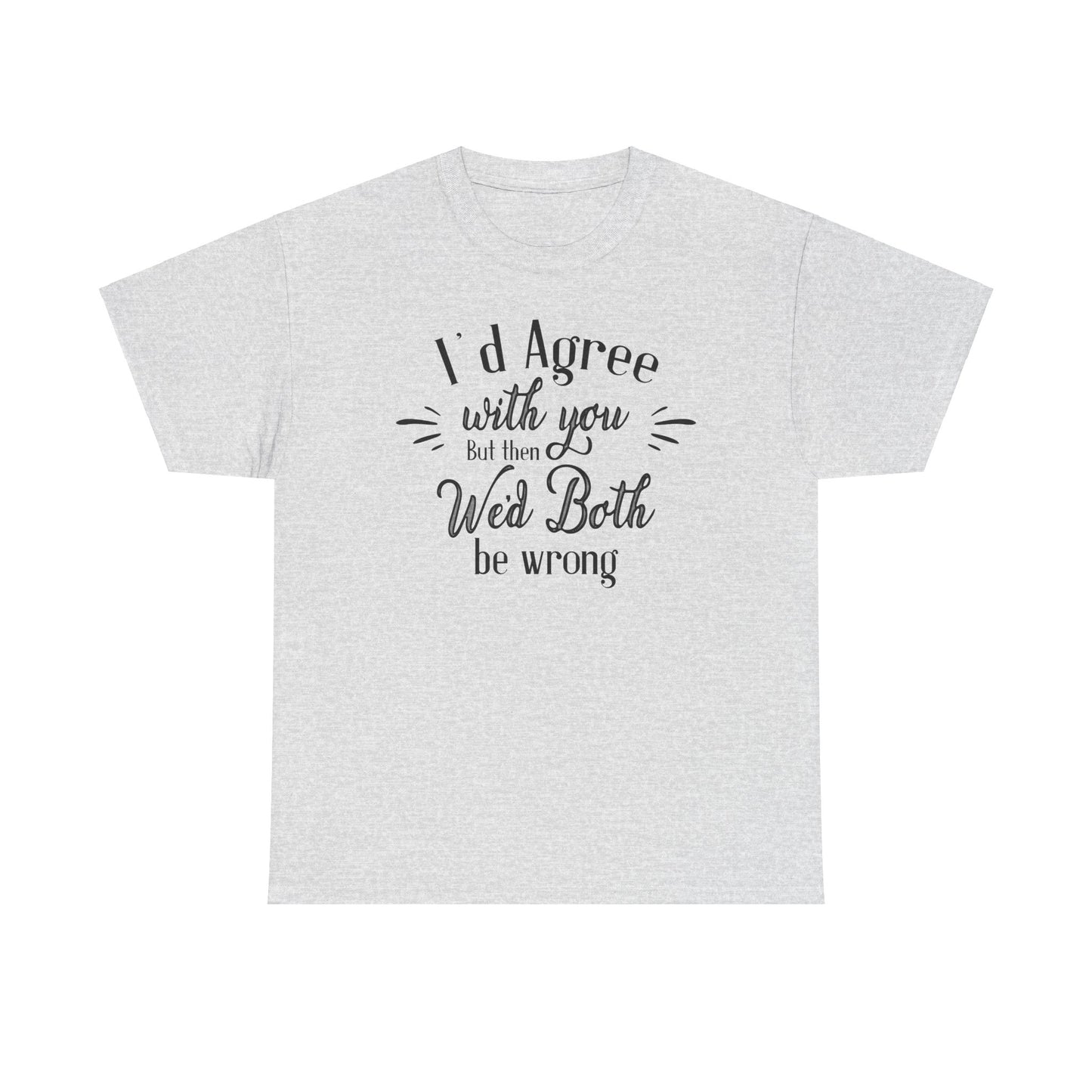 I'd Agree With You But Unisex Heavy Cotton Tee