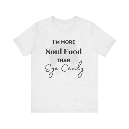 I'm More Soulfood Than Eye Candy Unisex Tee self Love Qoute