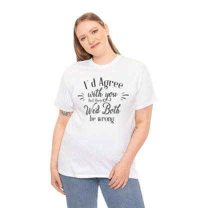 I'd Agree With You But Unisex Heavy Cotton Tee