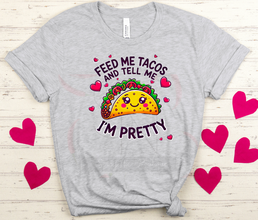Feed Me Tacos and Tell Me I'm Pretty TShirt