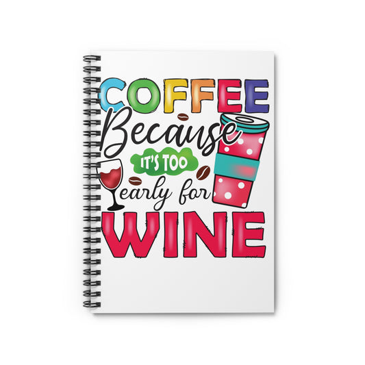 Coffee Because It's Too Early for Wine Spiral Journal Notebook - Ruled Line