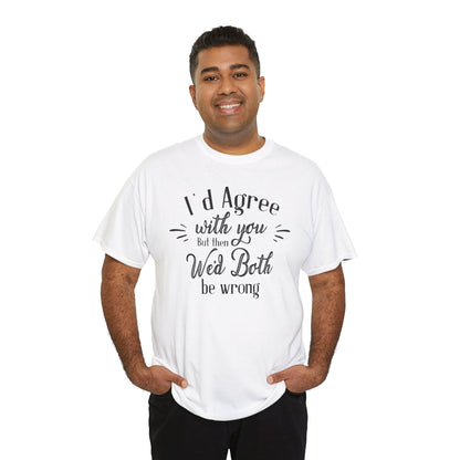 I'd Agree With You But Unisex Heavy Cotton Tee