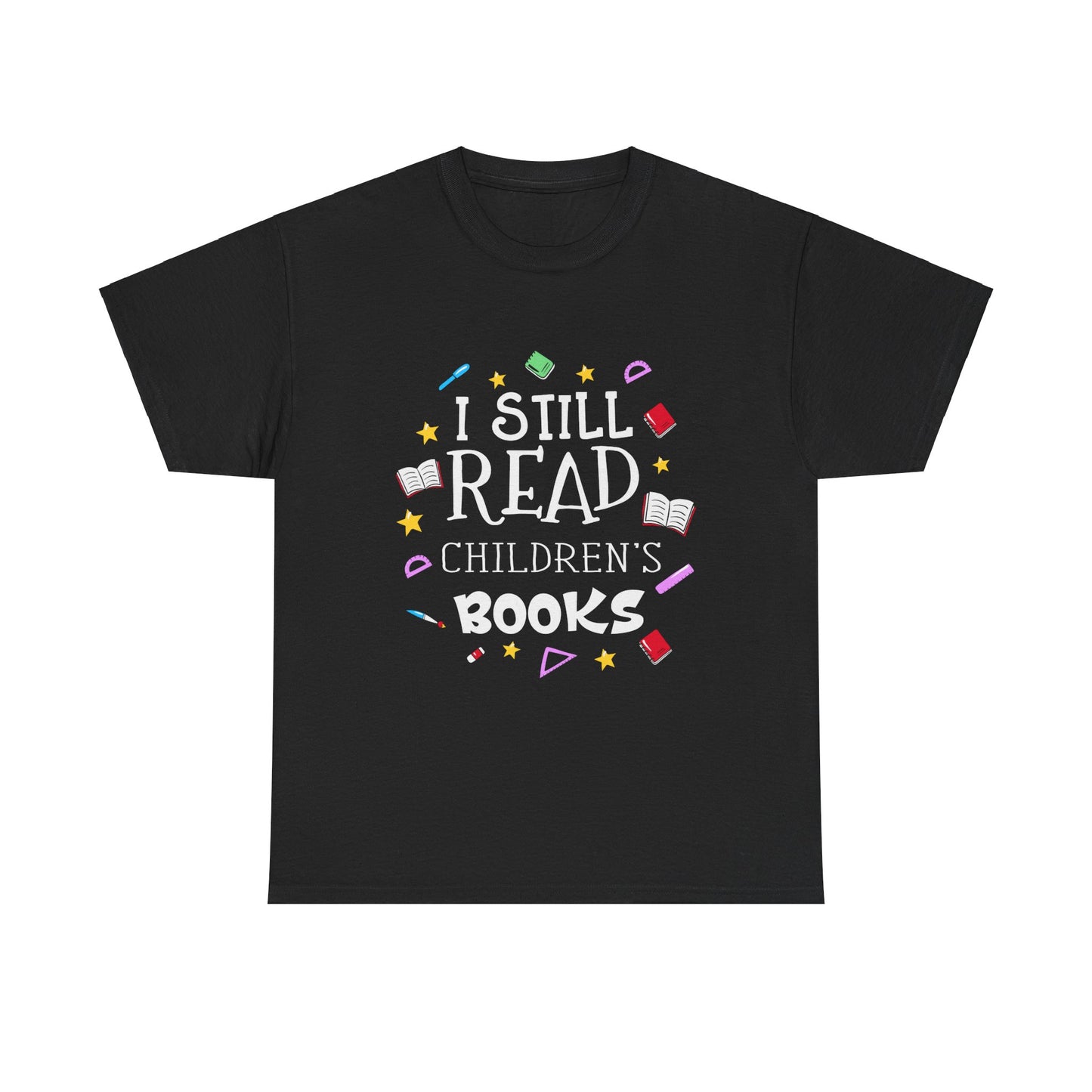 I Still Read Children's Books Teacher ShirtUnisex Heavy Cotton Tee Teacher Appreciation Shirt