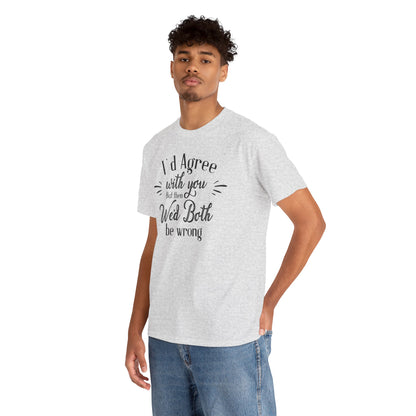 I'd Agree With You But Unisex Heavy Cotton Tee