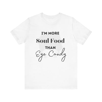 I'm More Soulfood Than Eye Candy Unisex Tee self Love Qoute