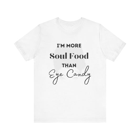I'm More Soulfood Than Eye Candy Unisex Tee self Love Qoute