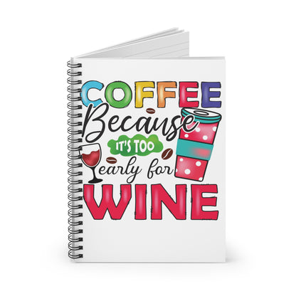 Coffee Because It's Too Early for Wine Spiral Journal Notebook - Ruled Line