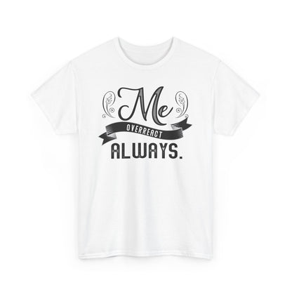 Me Overreact Always Unisex Heavy Cotton Tee