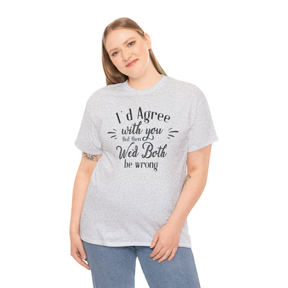 I'd Agree With You But Unisex Heavy Cotton Tee