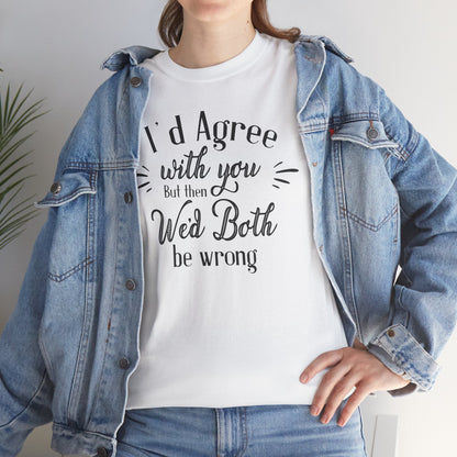 I'd Agree With You But Unisex Heavy Cotton Tee