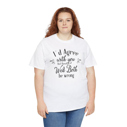 I'd Agree With You But Unisex Heavy Cotton Tee