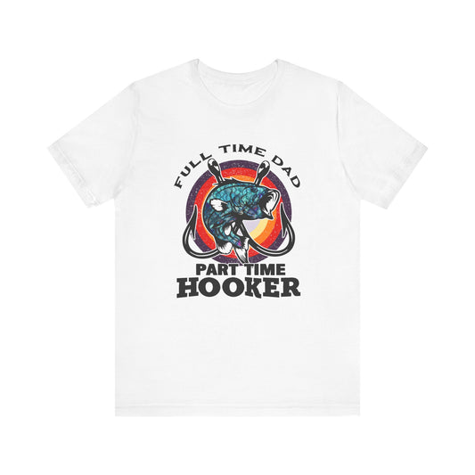 Full Time Dad Part Time Hooker Unisex Jersey Short Sleeve Tee Father's Day Gift Birthday Gfit for Dad Gift for Grandad