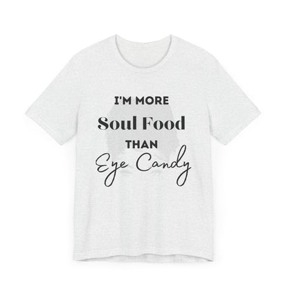 I'm More Soulfood Than Eye Candy Unisex Tee self Love Qoute