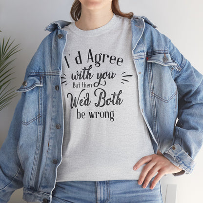 I'd Agree With You But Unisex Heavy Cotton Tee