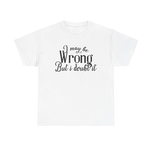 I May Be Wrong But I Doubt It Unisex Heavy Cotton Tee