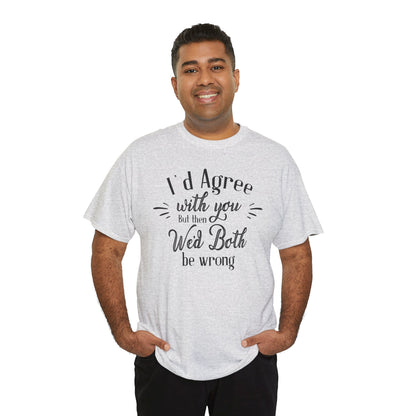 I'd Agree With You But Unisex Heavy Cotton Tee