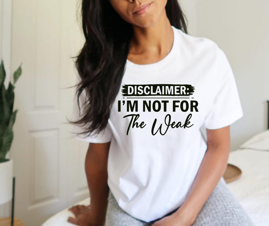 “Disclaimer: I’m Not For the Weak” – Screen Print Transfer