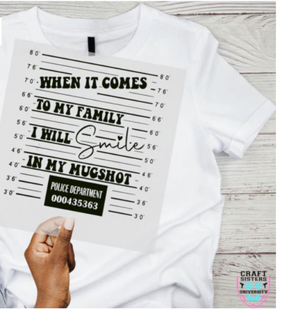 “When It Comes to My Family, I Will Smile in My Mugshot” – Screen Print Transfer
