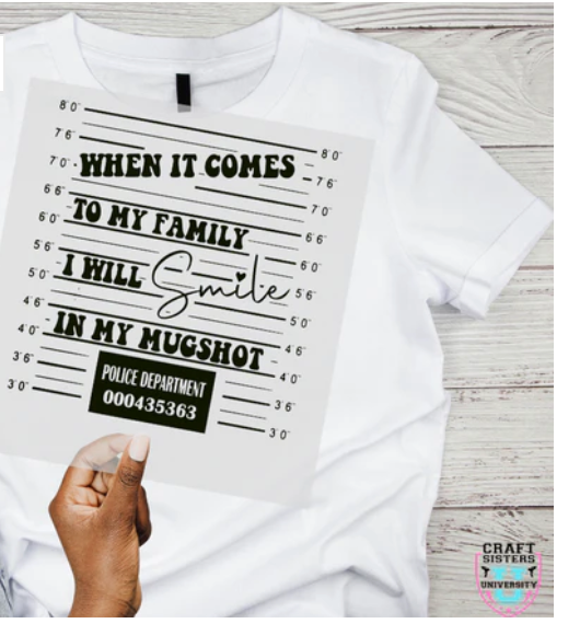 “When It Comes to My Family, I Will Smile in My Mugshot” – Screen Print Transfer